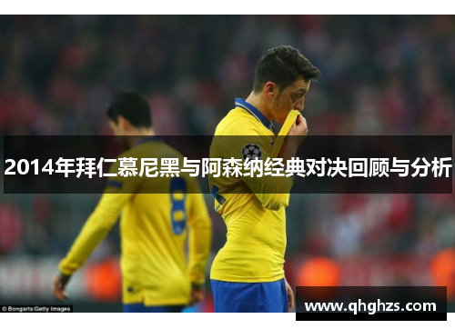 2014年拜仁慕尼黑与阿森纳经典对决回顾与分析