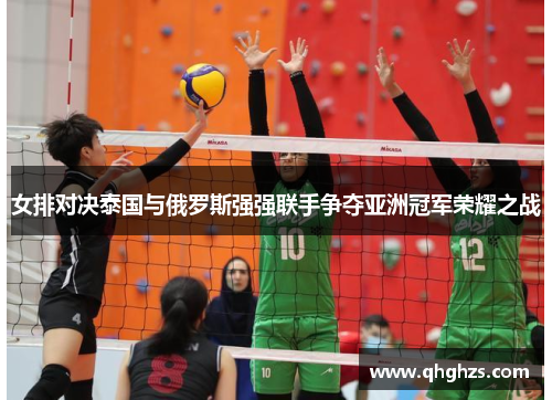 女排对决泰国与俄罗斯强强联手争夺亚洲冠军荣耀之战