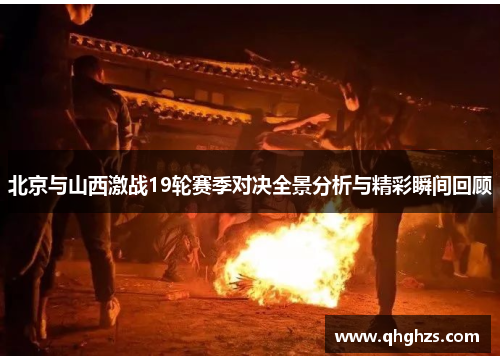 北京与山西激战19轮赛季对决全景分析与精彩瞬间回顾